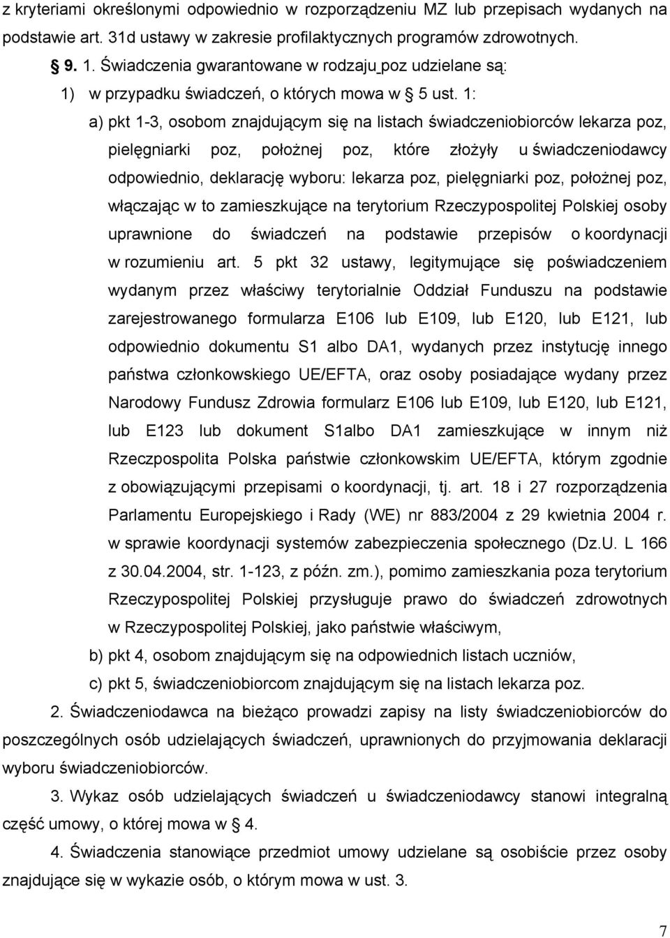 1: a) pkt 1-3, osobom znajdującym się na listach świadczeniobiorców lekarza poz, pielęgniarki poz, położnej poz, które złożyły u świadczeniodawcy odpowiednio, deklarację wyboru: lekarza poz,