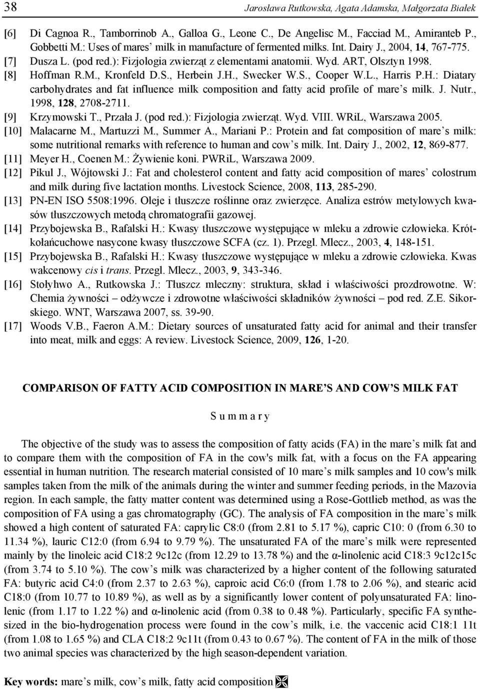 , Kronfeld D.S., Herbein J.H., Swecker W.S., Cooper W.L., Harris P.H.: Diatary carbohydrates and fat influence milk composition and fatty acid profile of mare s milk. J. Nutr., 1998, 128, 2708-2711.