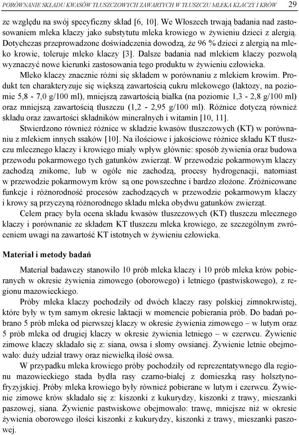 Dotychczas przeprowadzone doświadczenia dowodzą, że 96 % dzieci z alergią na mleko krowie, toleruje mleko klaczy [3].