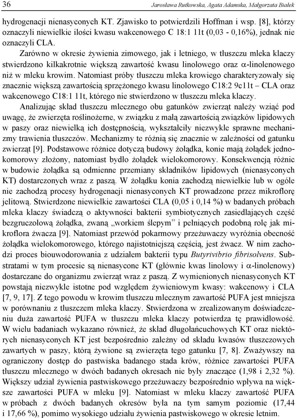 Zarówno w okresie żywienia zimowego, jak i letniego, w tłuszczu mleka klaczy stwierdzono kilkakrotnie większą zawartość kwasu linolowego oraz -linolenowego niż w mleku krowim.