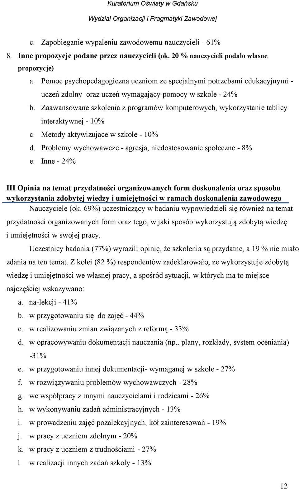 Zaawansowane szkolenia z programów komputerowych, wykorzystanie tablicy interaktywnej - 10% c. Metody aktywizujące w szkole - 10% d. Problemy wychowawcze - agresja, niedostosowanie społeczne - 8% e.