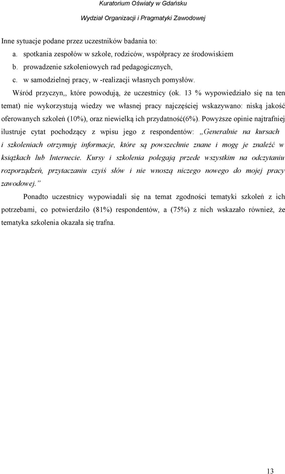 13 % wypowiedziało się na ten temat) nie wykorzystują wiedzy we własnej pracy najczęściej wskazywano: niską jakość oferowanych szkoleń (10%), oraz niewielką ich przydatność(6%).