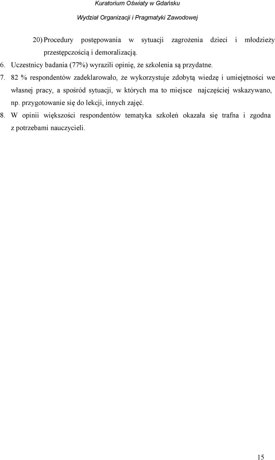 82 % respondentów zadeklarowało, że wykorzystuje zdobytą wiedzę i umiejętności we własnej pracy, a spośród sytuacji, w