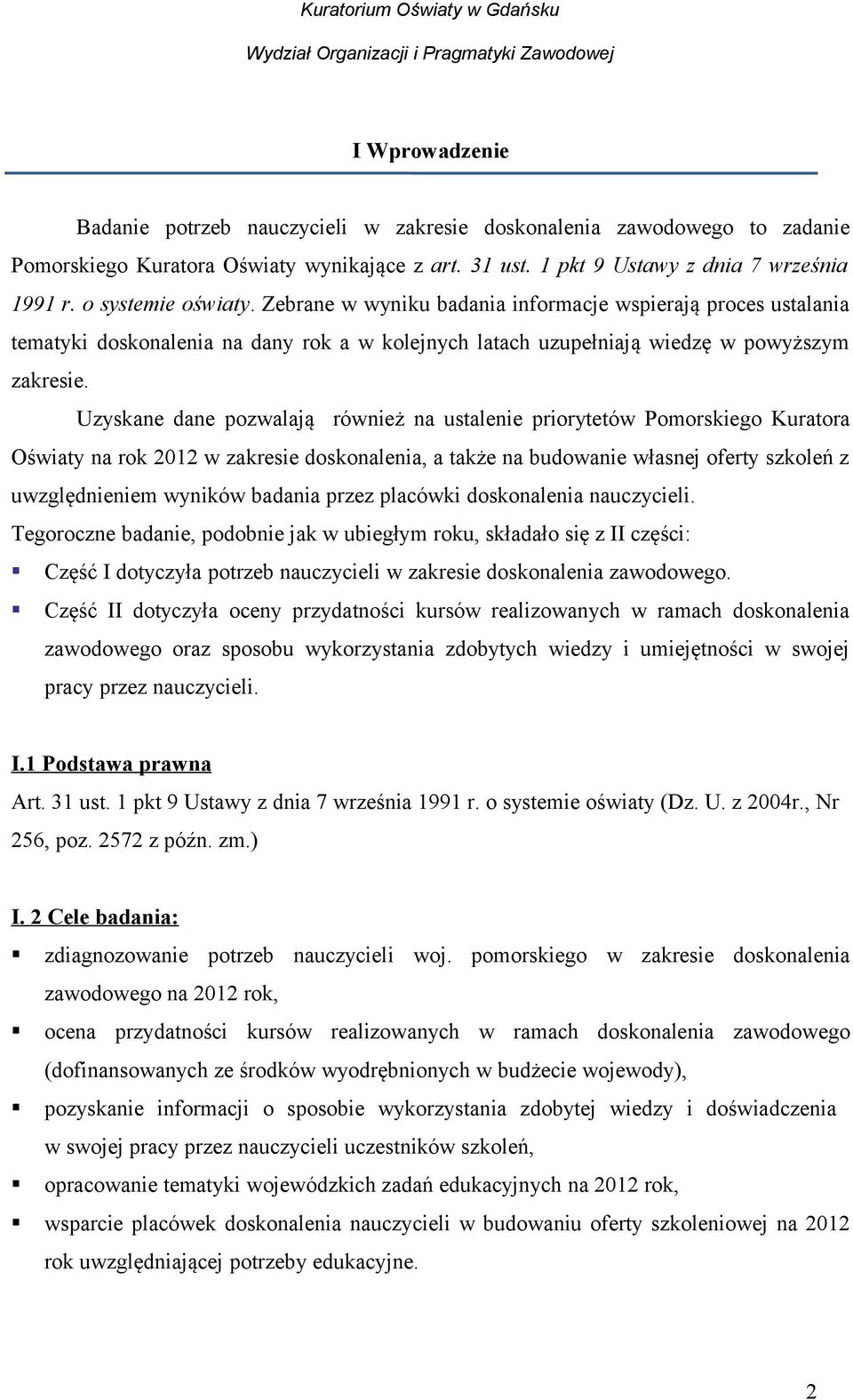 Uzyskane dane pozwalają również na ustalenie priorytetów Pomorskiego Kuratora Oświaty na rok 2012 w zakresie doskonalenia, a także na budowanie własnej oferty szkoleń z uwzględnieniem wyników badania