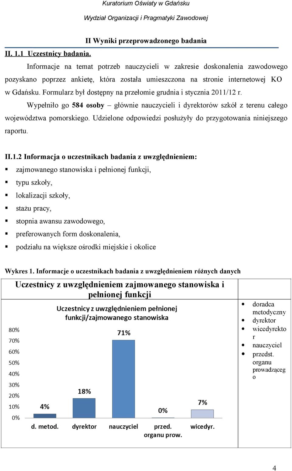 Formularz był dostępny na przełomie grudnia i stycznia 2011/12 r. Wypełniło go 584 osoby głównie nauczycieli i dyrektorów szkół z terenu całego województwa pomorskiego.