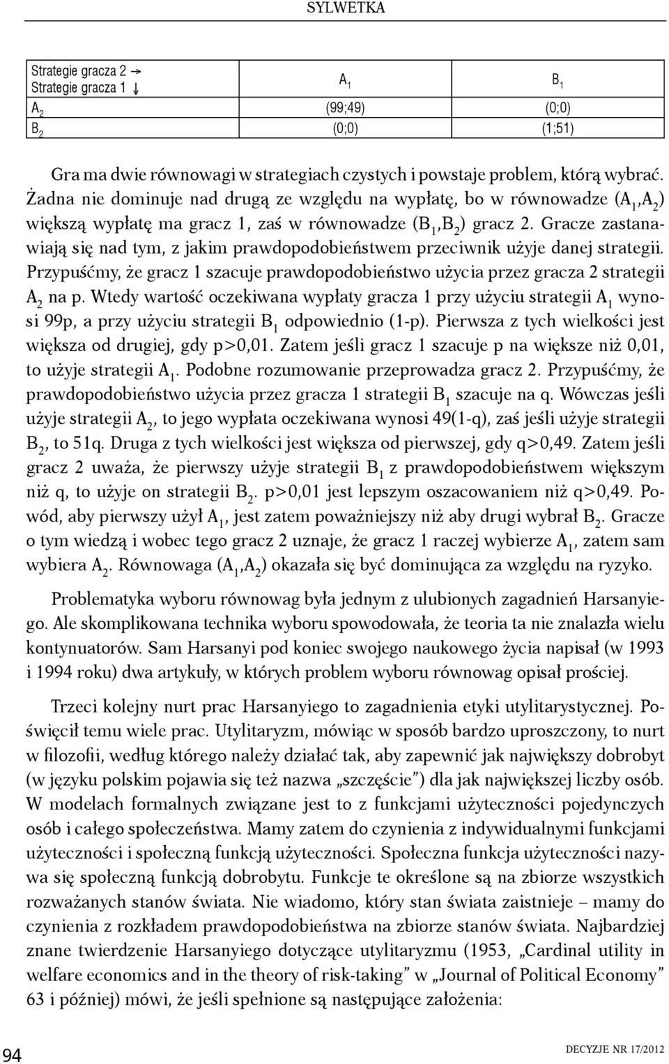 Gracze zastanawiają się nad tym, z jakim prawdopodobieństwem przeciwnik użyje danej strategii. Przypuśćmy, że gracz 1 szacuje prawdopodobieństwo użycia przez gracza 2 strategii A 2 na p.