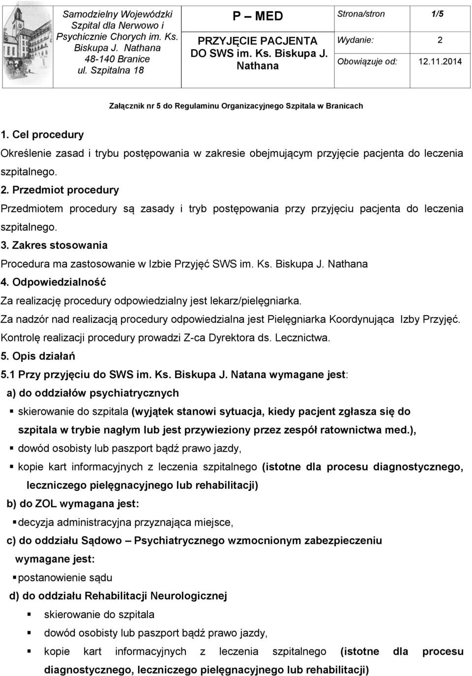 Przedmiot procedury Przedmiotem procedury są zasady i tryb postępowania przy przyjęciu pacjenta do leczenia szpitalnego. 3. Zakres stosowania Procedura ma zastosowanie w Izbie Przyjęć SWS im. Ks.