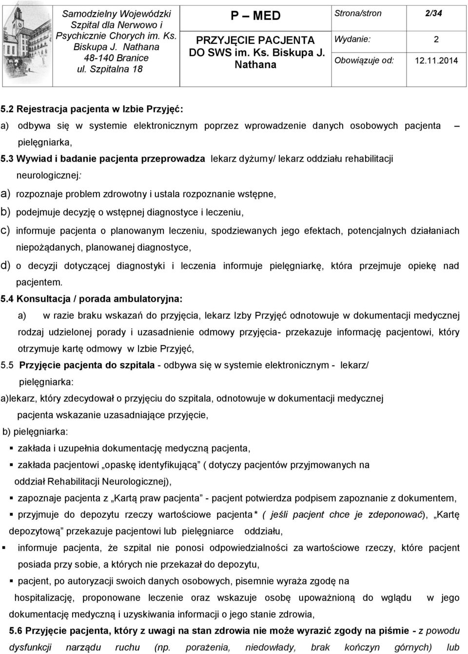 3 Wywiad i badanie pacjenta przeprowadza lekarz dyżurny/ lekarz oddziału rehabilitacji neurologicznej: a) rozpoznaje problem zdrowotny i ustala rozpoznanie wstępne, b) podejmuje decyzję o wstępnej