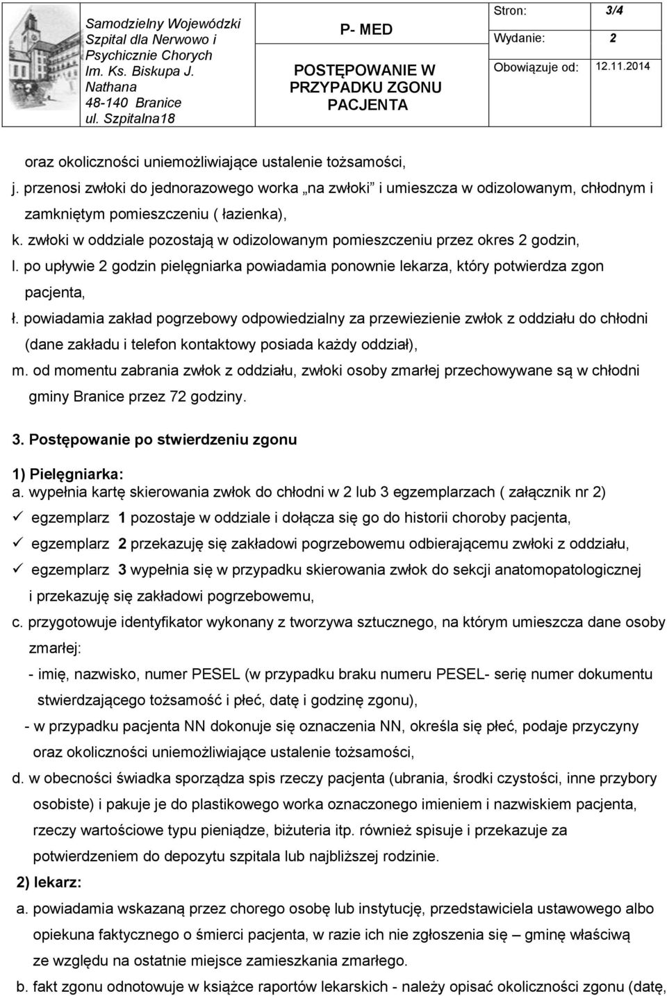 przenosi zwłoki do jednorazowego worka na zwłoki i umieszcza w odizolowanym, chłodnym i zamkniętym pomieszczeniu ( łazienka), k.