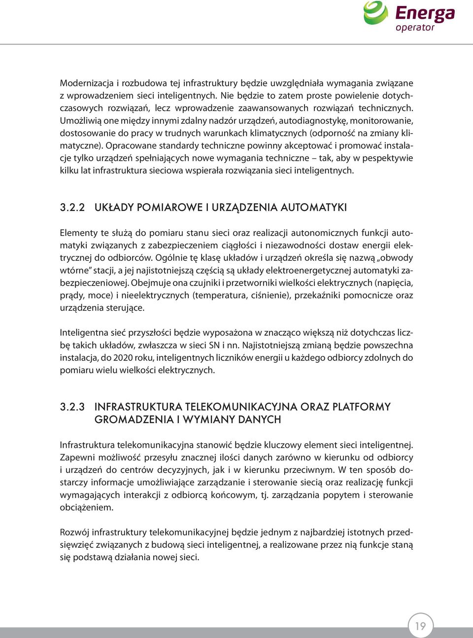 Umożliwią one między innymi zdalny nadzór urządzeń, autodiagnostykę, monitorowanie, dostosowanie do pracy w trudnych warunkach klimatycznych (odporność na zmiany klimatyczne).