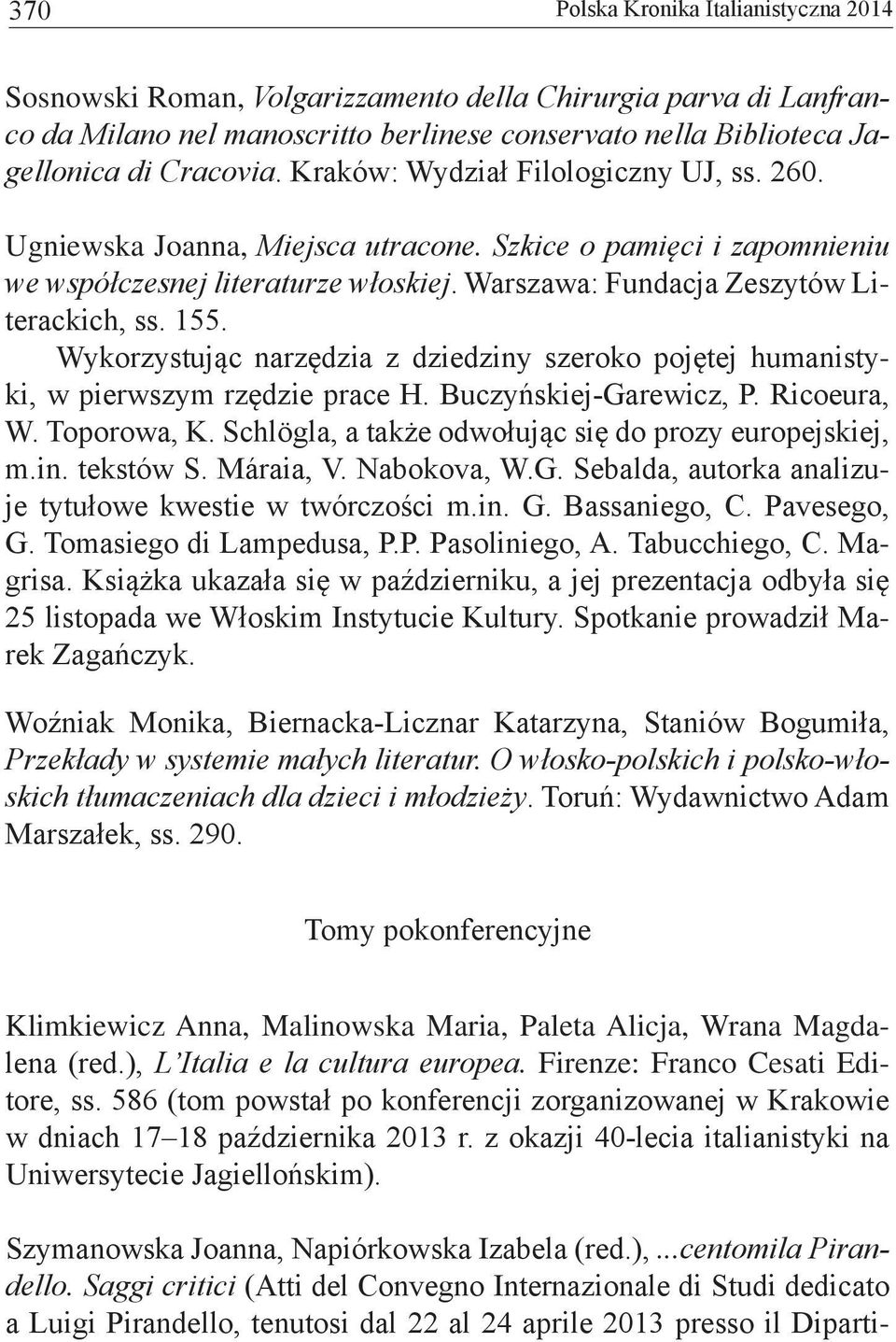 Wykorzystując narzędzia z dziedziny szeroko pojętej humanistyki, w pierwszym rzędzie prace H. Buczyńskiej-Garewicz, P. Ricoeura, W. toporowa, K.