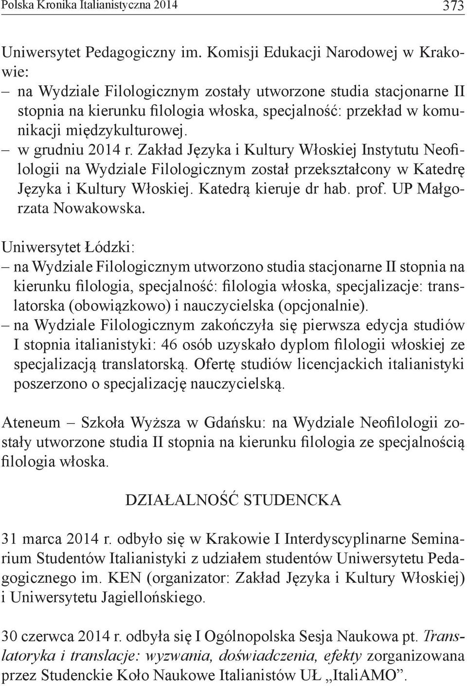 w grudniu 2014 r. Zakład Języka i kultury Włoskiej Instytutu Neofilologii na Wydziale Filologicznym został przekształcony w katedrę Języka i kultury Włoskiej. Katedrą kieruje dr hab. prof.