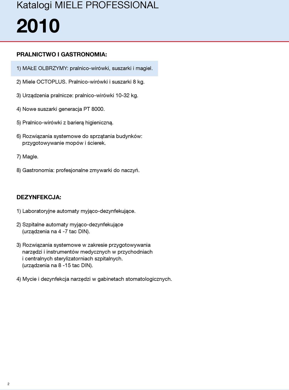 6) Rozwiązania systemowe do sprzątania budynków: przygotowywanie mopów i ścierek. 7) Magle. 8) Gastronomia: profesjonalne zmywarki do naczyń.