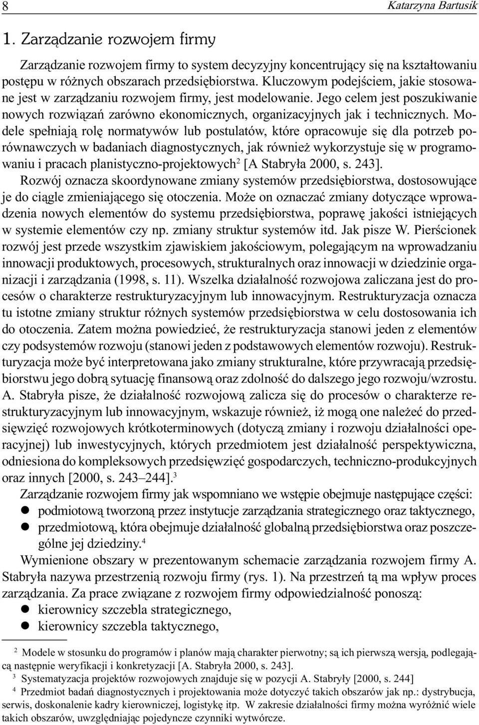 Modele spe³niaj¹ rolê normatywów lub postulatów, które opracowuje siê dla potrzeb porównawczych w badaniach diagnostycznych, jak równie wykorzystuje siê w programowaniu i pracach