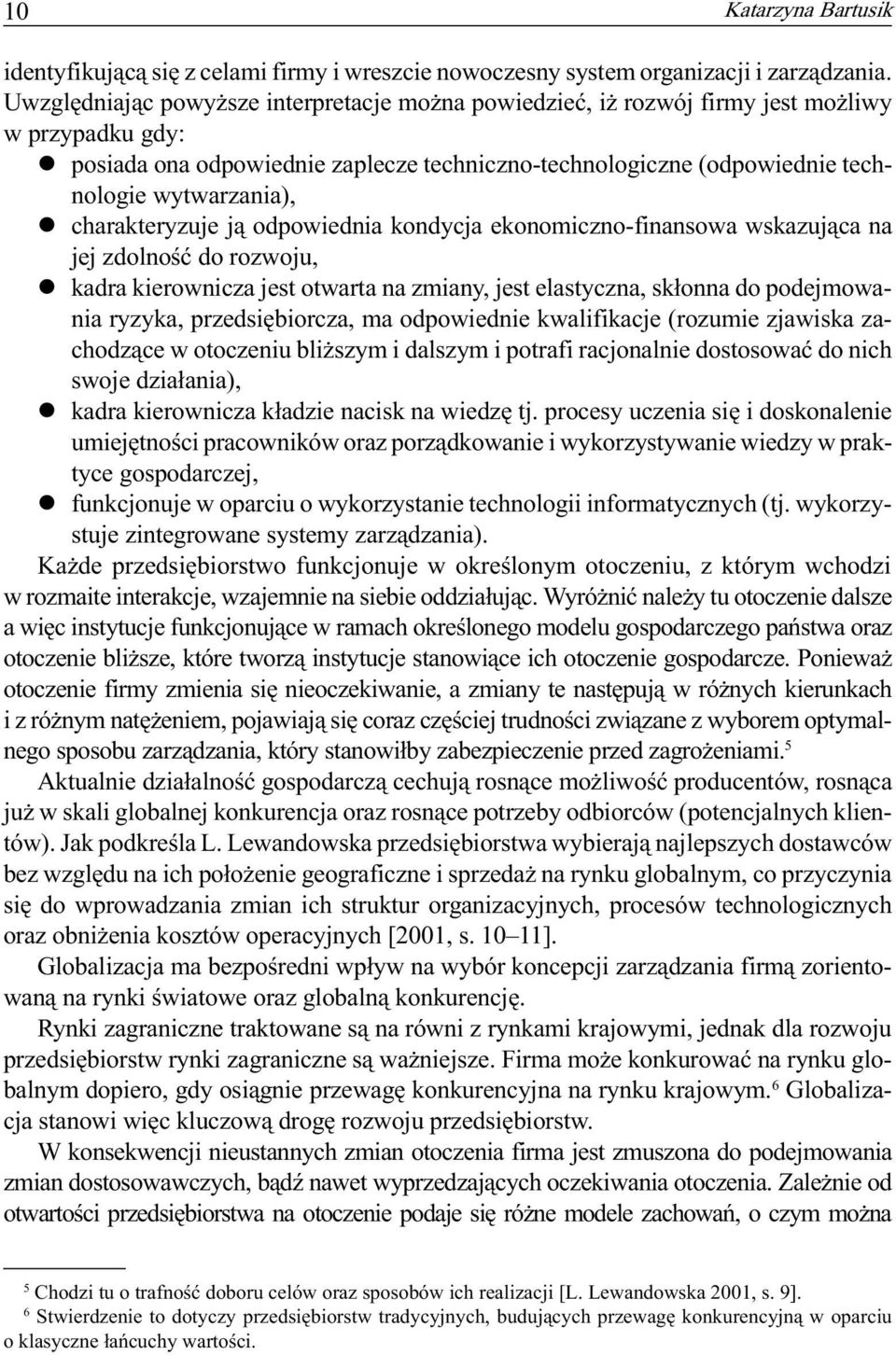 l charakteryzuje j¹ odpowiednia kondycja ekonomiczno-finansowa wskazuj¹ca na jej zdolnoœæ do rozwoju, l kadra kierownicza jest otwarta na zmiany, jest elastyczna, sk³onna do podejmowania ryzyka,