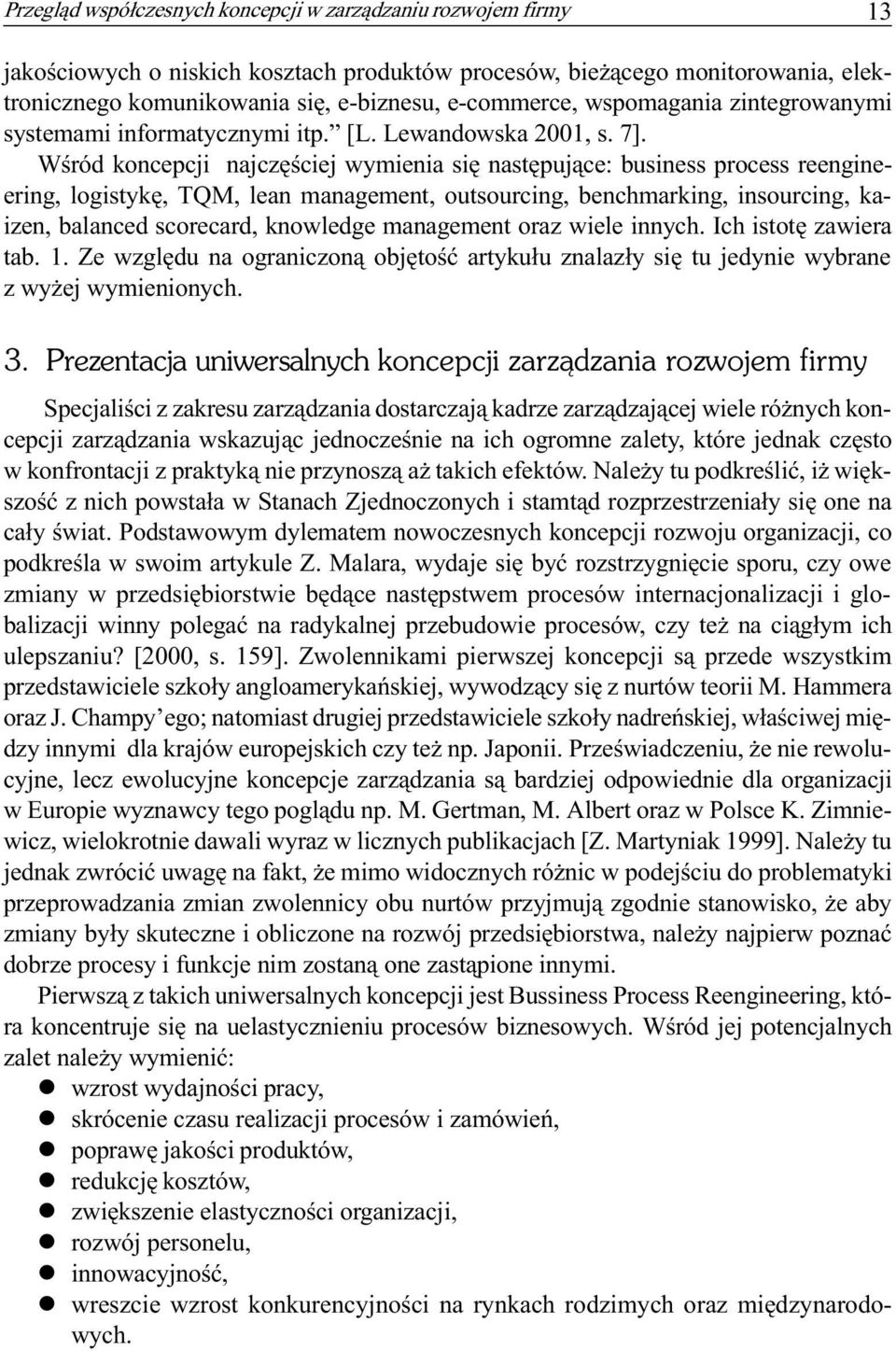 Wœród koncepcji najczêœciej wymienia siê nastêpuj¹ce: business process reengineering, logistykê, TQM, lean management, outsourcing, benchmarking, insourcing, kaizen, balanced scorecard, knowledge