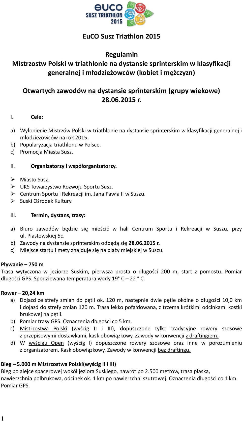 b) Popularyzacja triathlonu w Polsce. c) Promocja Miasta Susz. II. Organizatorzy i współorganizatorzy. Miasto Susz. UKS Towarzystwo Rozwoju Sportu Susz. Centrum Sportu i Rekreacji im.