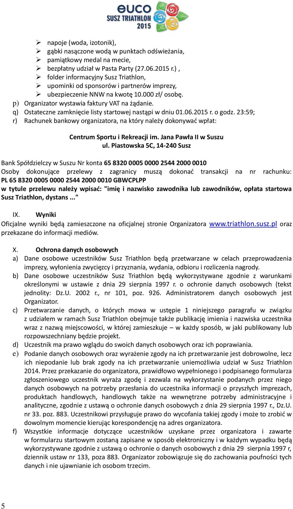 q) Ostateczne zamknięcie listy startowej nastąpi w dniu 01.06.2015 r. o godz. 23:59; r) Rachunek bankowy organizatora, na który należy dokonywać wpłat: Centrum Sportu i Rekreacji im.