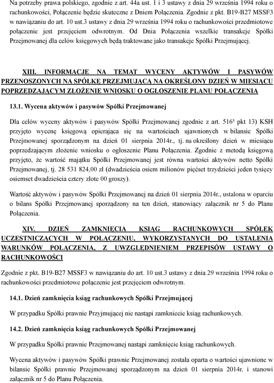 Od Dnia Połączenia wszelkie transakcje Spółki Przejmowanej dla celów księgowych będą traktowane jako transakcje Spółki Przejmującej. XIII.