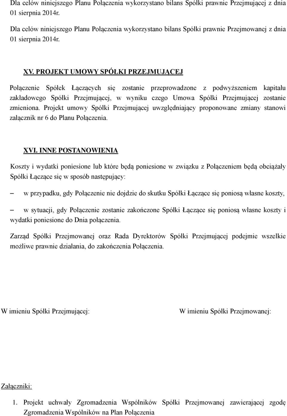 PROJEKT UMOWY SPÓŁKI PRZEJMUJĄCEJ Połączenie Spółek Łączących się zostanie przeprowadzone z podwyższeniem kapitału zakładowego Spółki Przejmującej, w wyniku czego Umowa Spółki Przejmującej zostanie