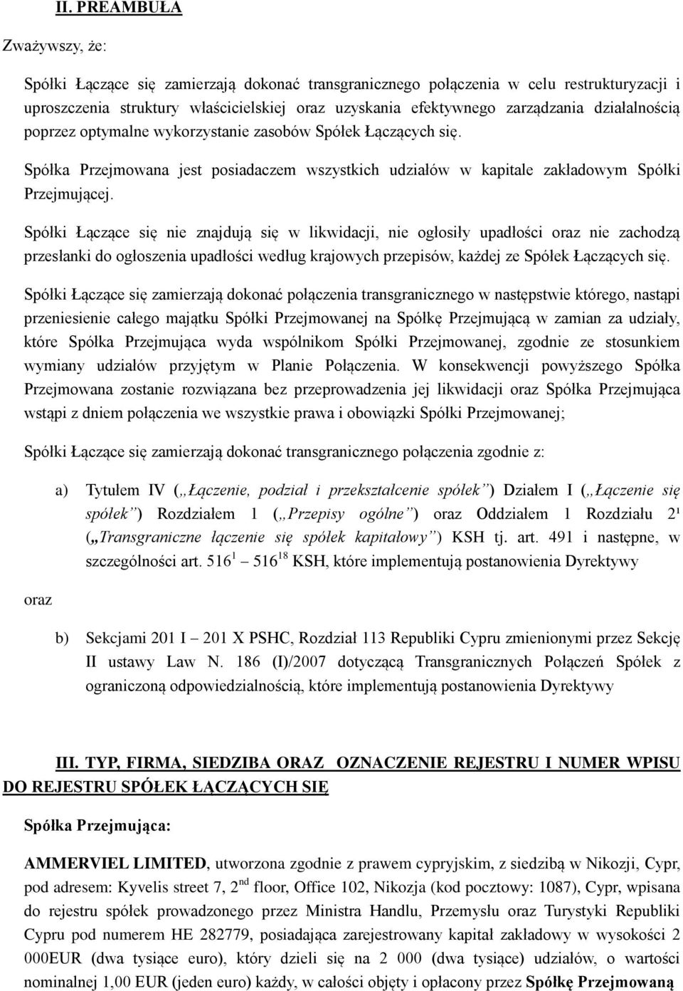 Spółki Łączące się nie znajdują się w likwidacji, nie ogłosiły upadłości oraz nie zachodzą przesłanki do ogłoszenia upadłości według krajowych przepisów, każdej ze Spółek Łączących się.