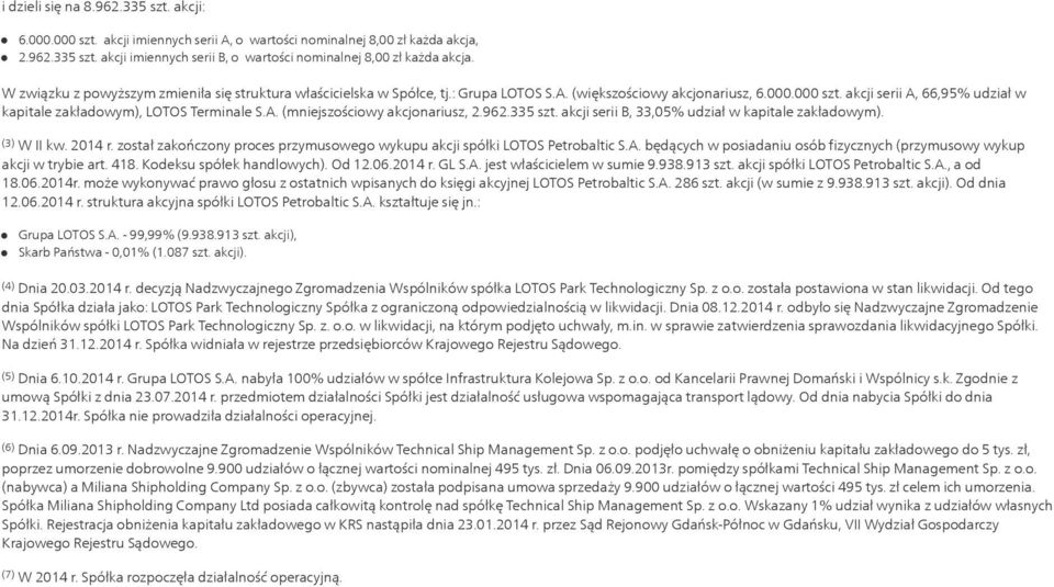 akcji serii A, 66,95% udział w kapitale zakładowym), LOTOS Terminale S.A. (mniejszościowy akcjonariusz, 2.962.335 szt. akcji serii B, 33,05% udział w kapitale zakładowym). (3) W II kw. 2014 r.