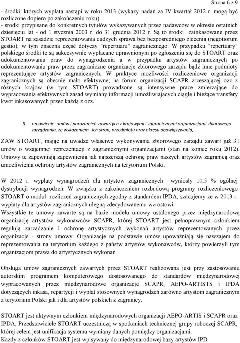 Są to środki zainkasowane przez STOART na zasadzie reprezentowania cudzych sprawa bez bezpośredniego zlecenia (negotiorum gestio), w tym znaczna część dotyczy "repertuaru" zagranicznego.