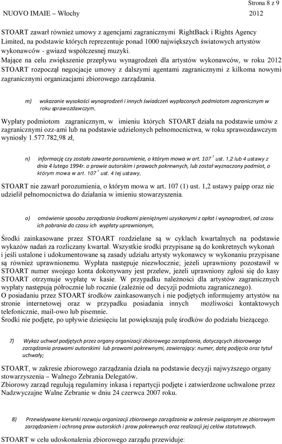 Mające na celu zwiększenie przepływu wynagrodzeń dla artystów wykonawców, w roku 2012 STOART rozpoczął negocjacje umowy z dalszymi agentami zagranicznymi z kilkoma nowymi zagranicznymi organizacjami