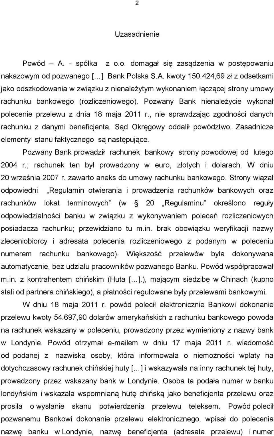 Pozwany Bank nienależycie wykonał polecenie przelewu z dnia 18 maja 2011 r., nie sprawdzając zgodności danych rachunku z danymi beneficjenta. Sąd Okręgowy oddalił powództwo.