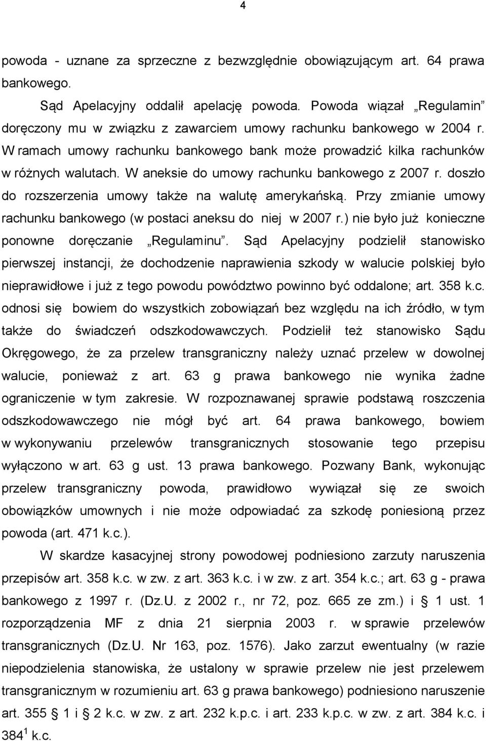 W aneksie do umowy rachunku bankowego z 2007 r. doszło do rozszerzenia umowy także na walutę amerykańską. Przy zmianie umowy rachunku bankowego (w postaci aneksu do niej w 2007 r.