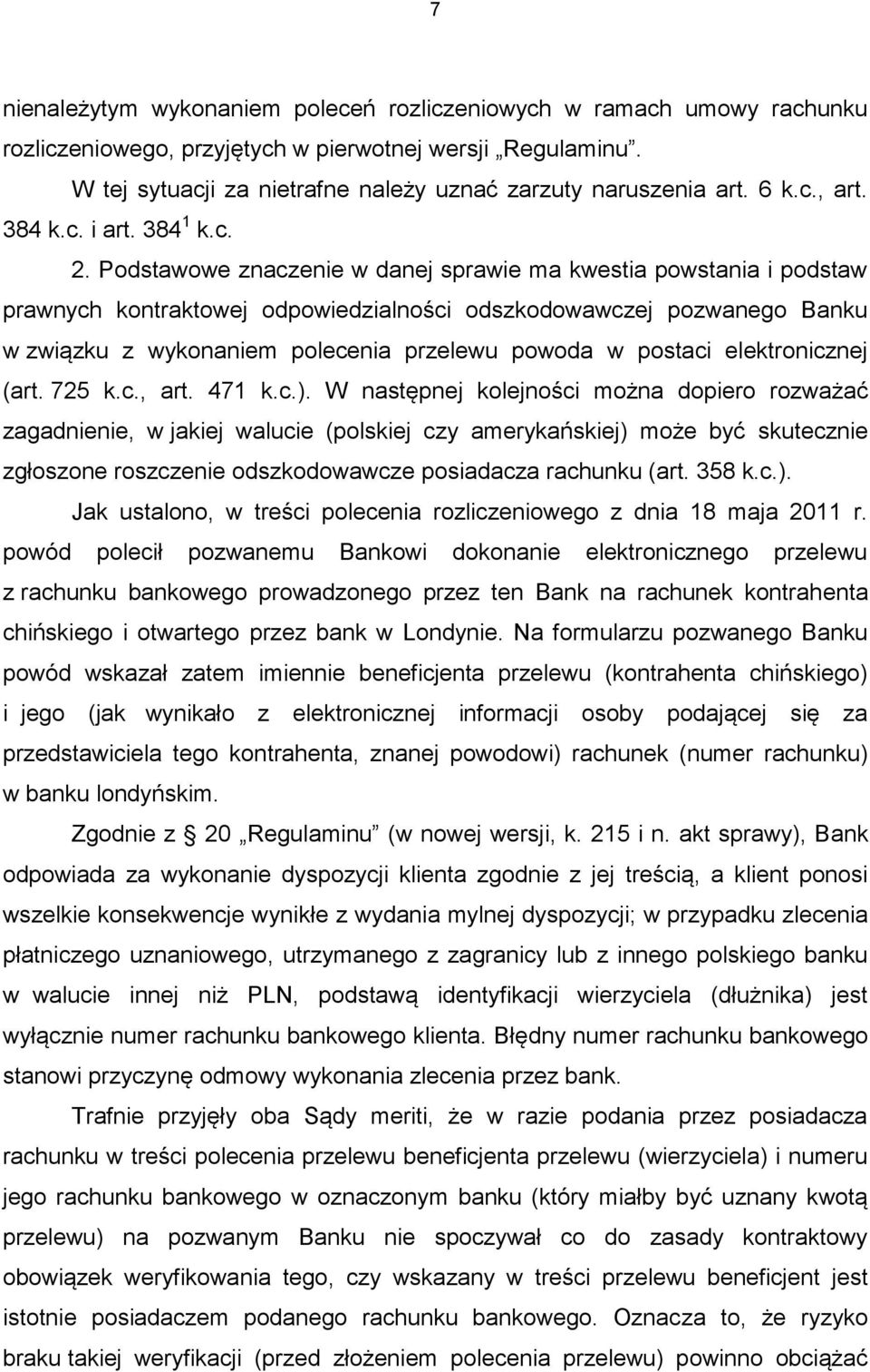 Podstawowe znaczenie w danej sprawie ma kwestia powstania i podstaw prawnych kontraktowej odpowiedzialności odszkodowawczej pozwanego Banku w związku z wykonaniem polecenia przelewu powoda w postaci