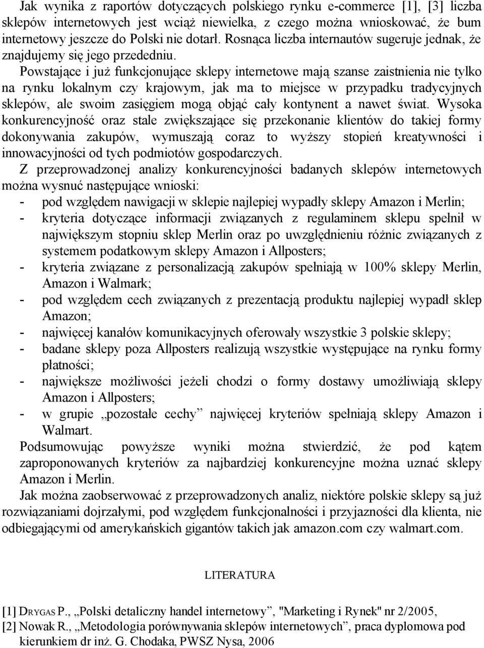 Powstające i już funkcjonujące sklepy internetowe mają szanse zaistnienia nie tylko na rynku lokalnym czy krajowym, jak ma to miejsce w przypadku tradycyjnych sklepów, ale swoim zasięgiem mogą objąć