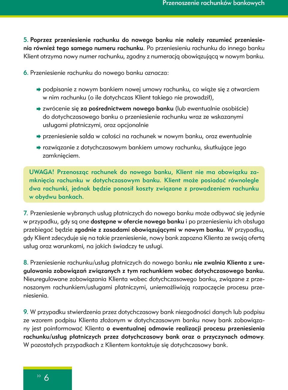 Przeniesienie rachunku do nowego banku oznacza: Æ podpisanie z nowym bankiem nowej umowy rachunku, co wiąże się z otwarciem w nim rachunku (o ile dotychczas Klient takiego nie prowadził), Æ zwrócenie