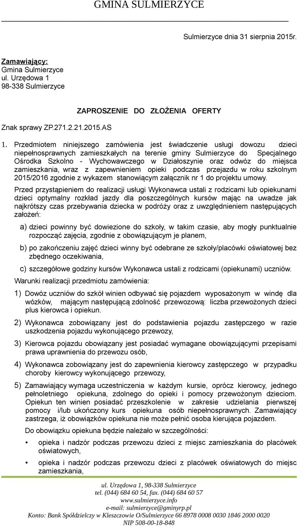 oraz odwóz do miejsca zamieszkania, wraz z zapewnieniem opieki podczas przejazdu w roku szkolnym 2015/2016 zgodnie z wykazem stanowiącym załącznik nr 1 do projektu umowy.