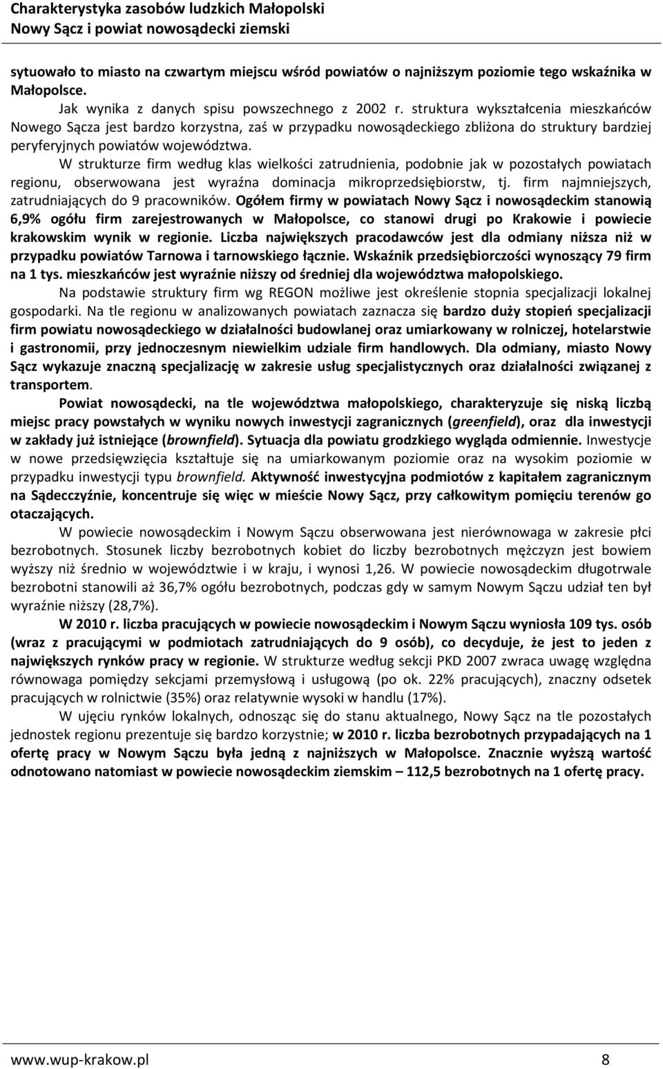 W strukturze firm według klas wielkości zatrudnienia, podobnie jak w pozostałych powiatach regionu, obserwowana jest wyraźna dominacja mikroprzedsiębiorstw, tj.