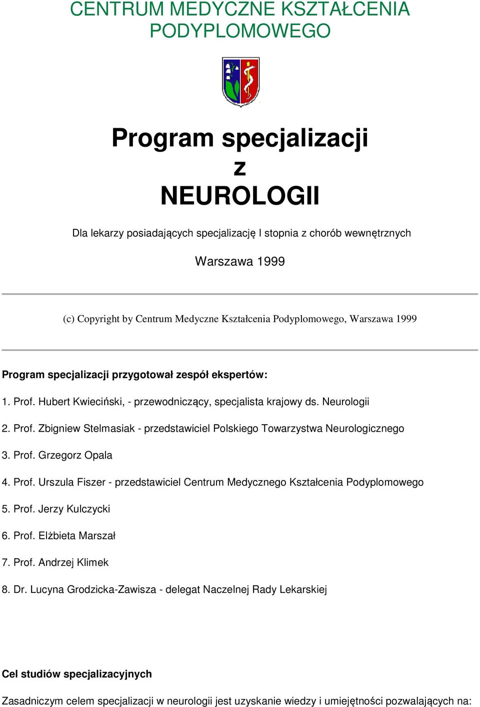 Prf. Grzegrz Opala 4. Prf. Urszula Fiszer - przedstawiciel Centrum Medyczneg Kształcenia Pdyplmweg 5. Prf. Jerzy Kulczycki 6. Prf. Elżbieta Marszał 7. Prf. Andrzej Klimek 8. Dr.