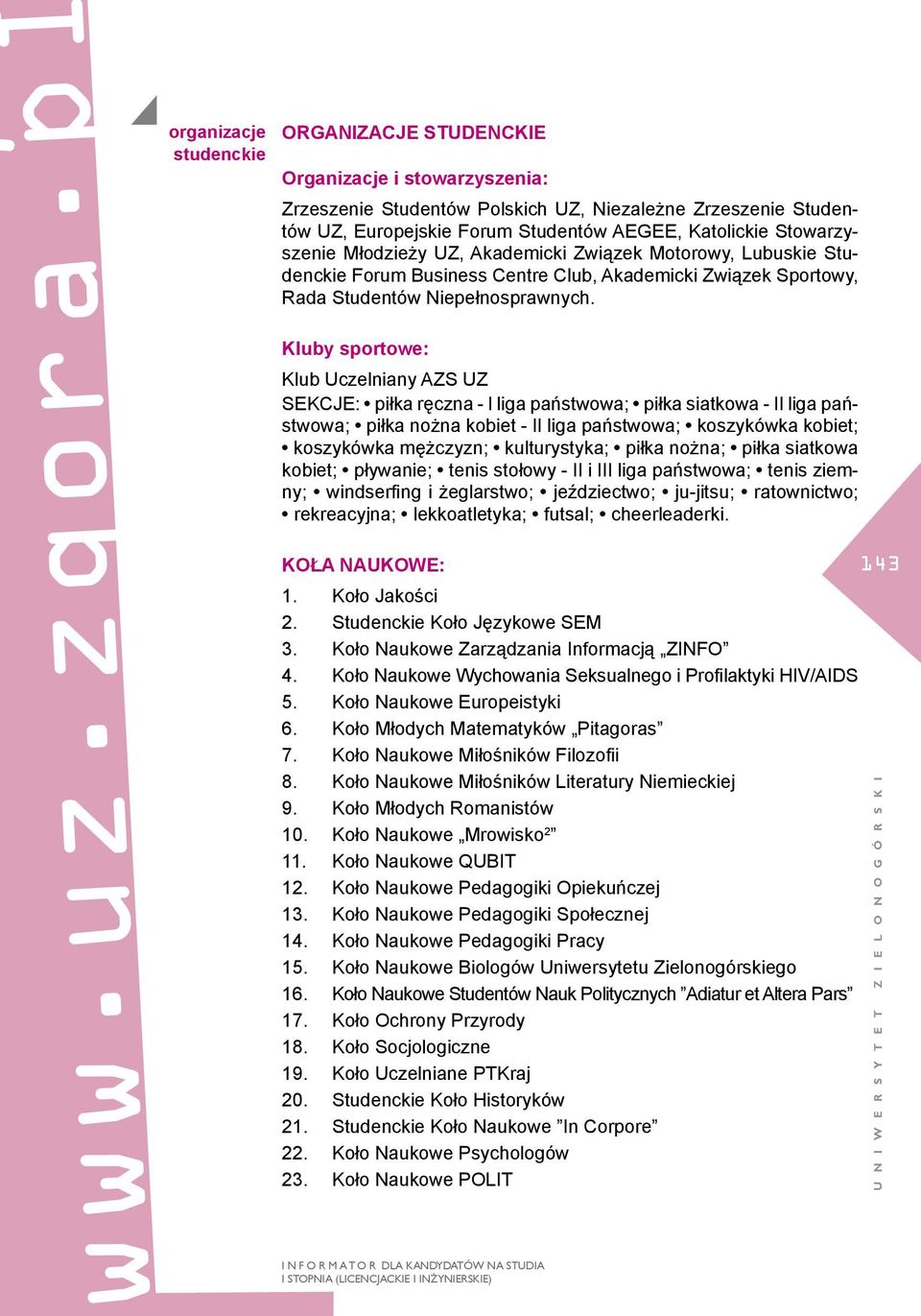 Stowarzyszenie Młodzieży UZ, Akademicki Związek Motorowy, Lubuskie Studenckie Forum Business Centre Club, Akademicki Związek Sportowy, Rada Studentów Niepełnosprawnych.