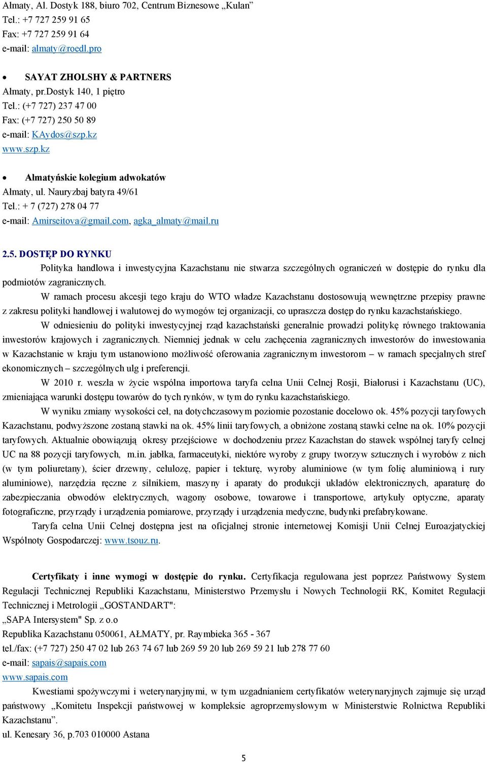 com, agka_almaty@mail.ru 2.5. DOSTĘP DO RYNKU Polityka handlowa i inwestycyjna Kazachstanu nie stwarza szczególnych ograniczeń w dostępie do rynku dla podmiotów zagranicznych.