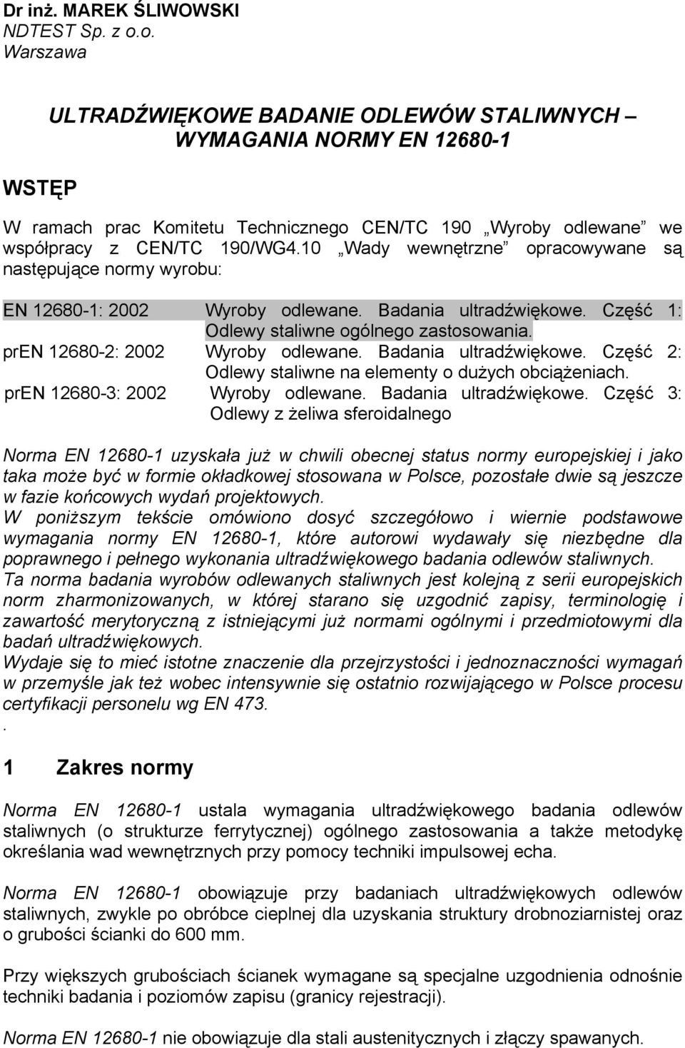 Bdni ultrdźwiękowe. Część 2: Odlewy stliwne n elementy o dużych ociążenich. pren 12680-3: 2002 Wyroy odlewne. Bdni ultrdźwiękowe.