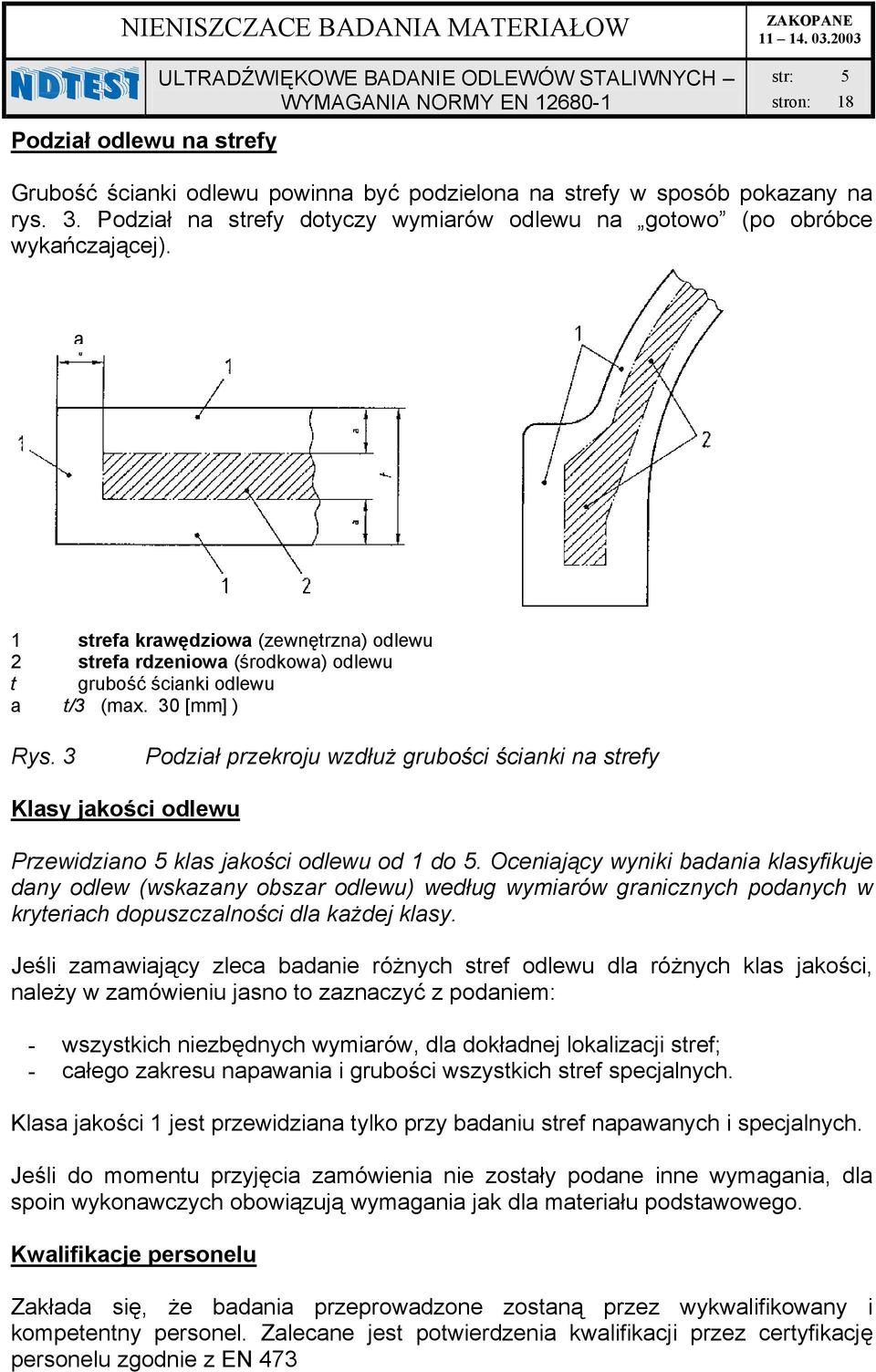 3 Podził przekroju wzdłuż gruości ścinki n strefy Klsy jkości odlewu Przewidzino 5 kls jkości odlewu od 1 do 5.