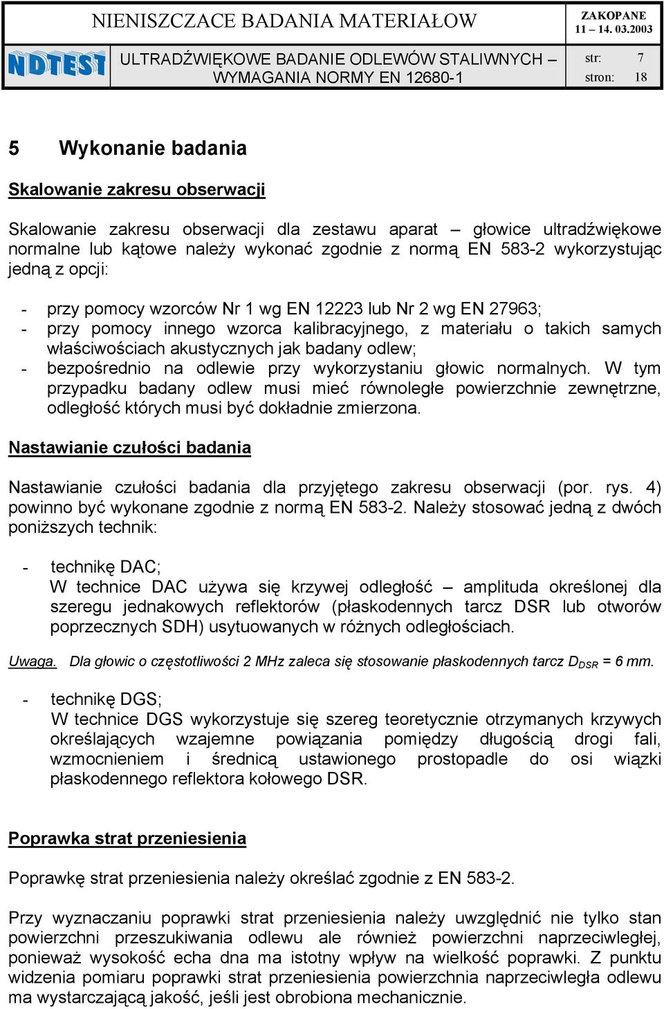 głowic normlnych. W tym przypdku dny odlew musi mieć równoległe powierzchnie zewnętrzne, odległość których musi yć dokłdnie zmierzon.