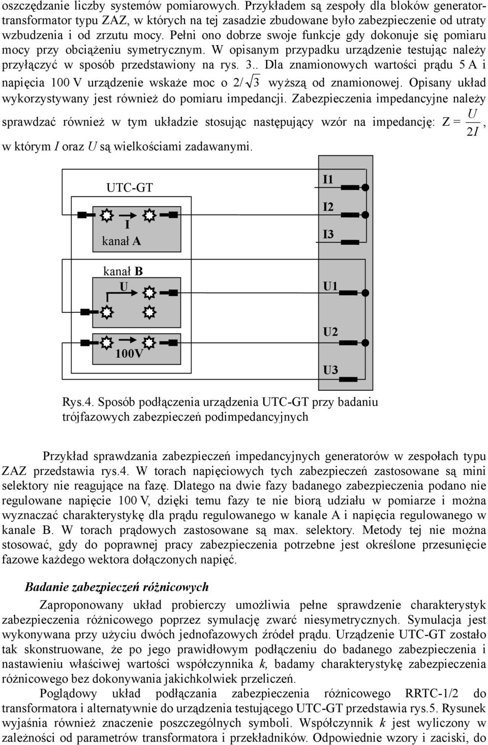 Pełni ono dobrze swoje funkcje gdy dokonuje się pomiaru mocy przy obciążeniu symetrycznym. W opisanym przypadku urządzenie testując należy przyłączyć w sposób przedstawiony na rys. 3.