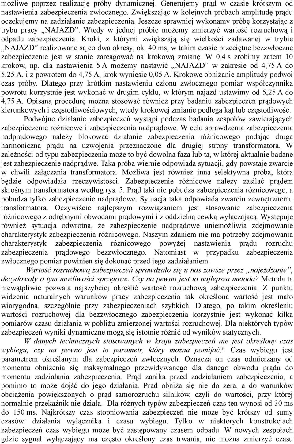 Wtedy w jednej próbie możemy zmierzyć wartość rozruchową i odpadu zabezpieczenia. Kroki, z którymi zwiększają się wielkości zadawanej w trybie NAJAZD realizowane są co dwa okresy, ok.
