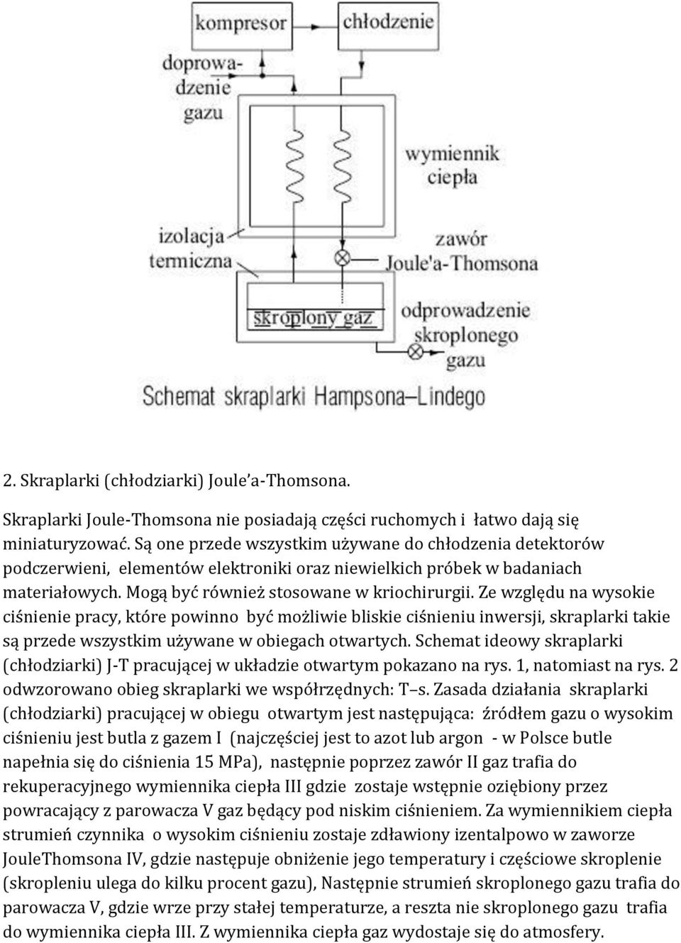 Ze względu na wysokie ciśnienie pracy, które powinno być możliwie bliskie ciśnieniu inwersji, skraplarki takie są przede wszystkim używane w obiegach otwartych.