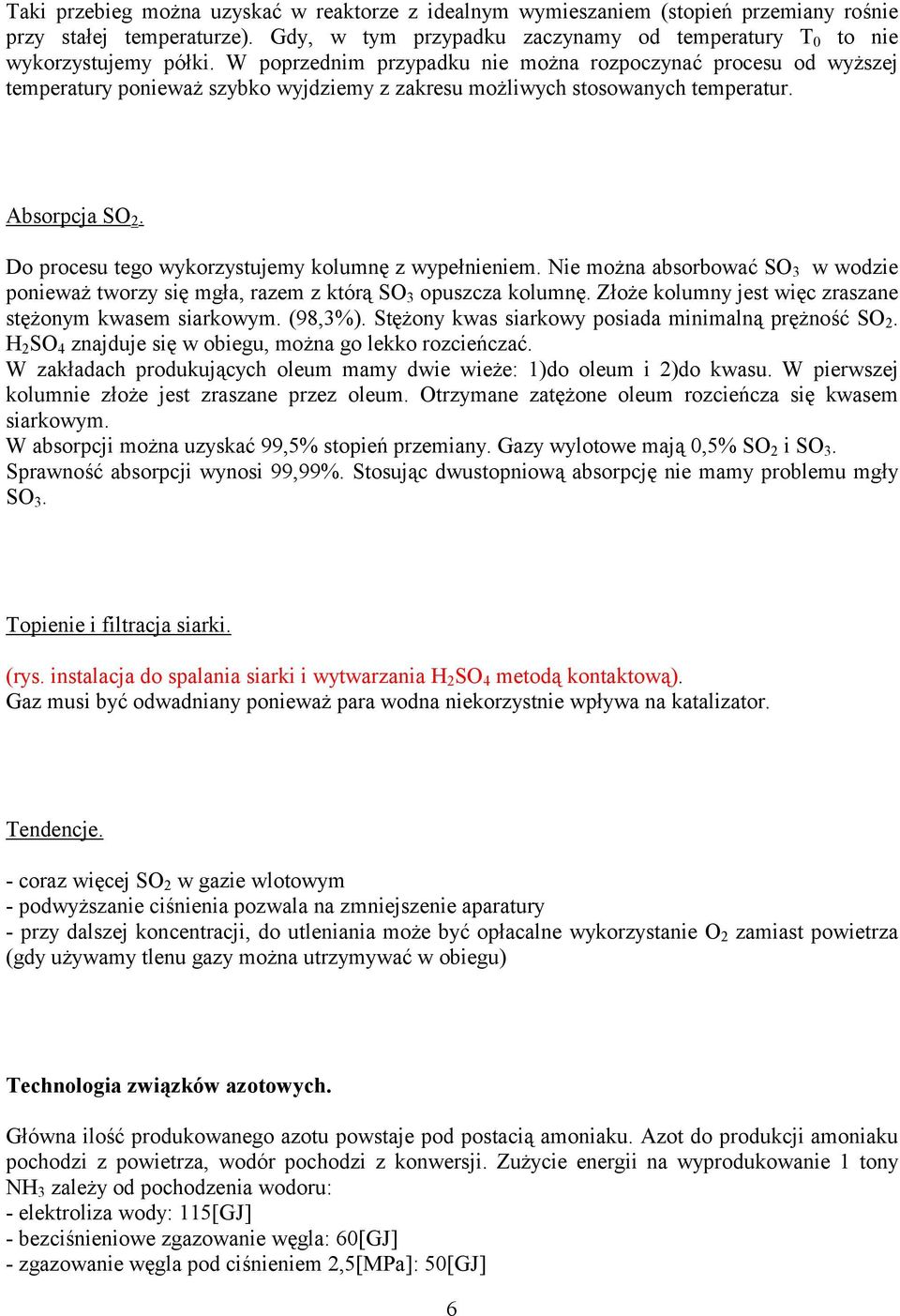 Do rocesu tego wykorzystujemy kolumnę z wyełnieniem. Nie można absorbować SO 3 w wodzie onieważ tworzy się mgła, razem z którą SO 3 ouszcza kolumnę.