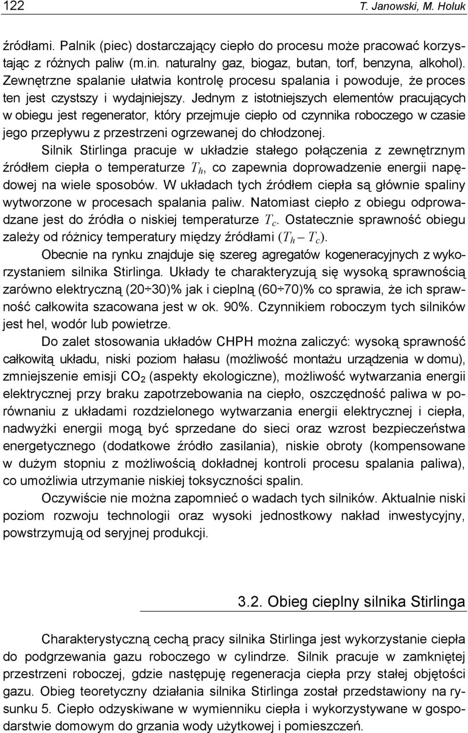 Jednym z istotniejszych elementów pracujących w obiegu jest regenerator, który przejmuje ciepło od czynnika roboczego w czasie jego przepływu z przestrzeni ogrzewanej do chłodzonej.