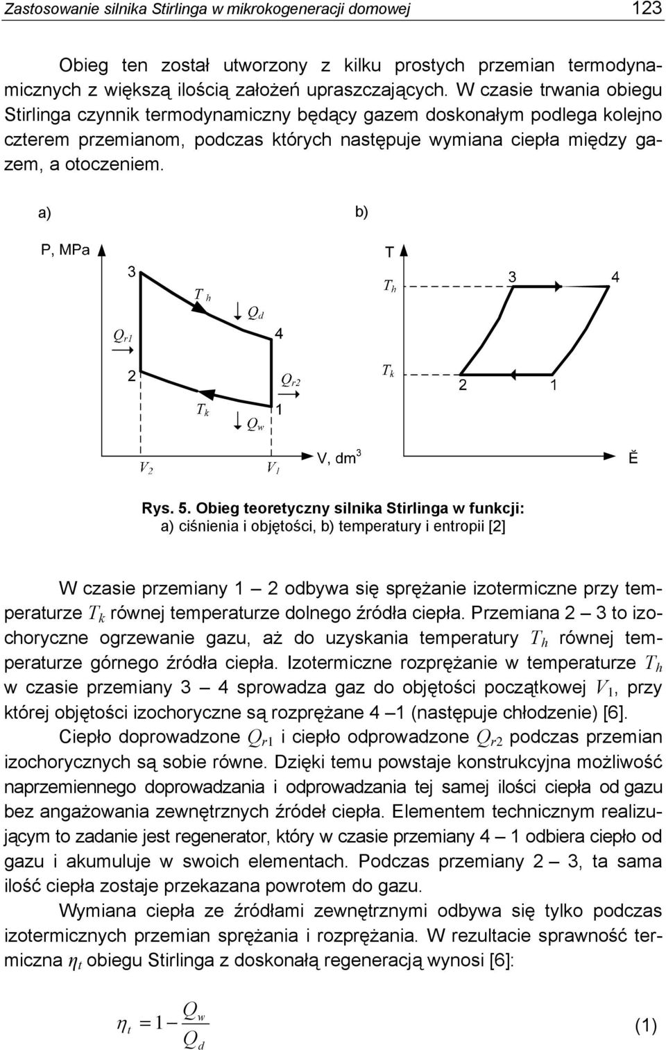 Obieg teoretyczny silnika Stirlinga w funkcji: a) ciśnienia i objętości, b) temperatury i entropii [2] W czasie przemiany 1 2 odbywa się sprężanie izotermiczne przy temperaturze T k równej