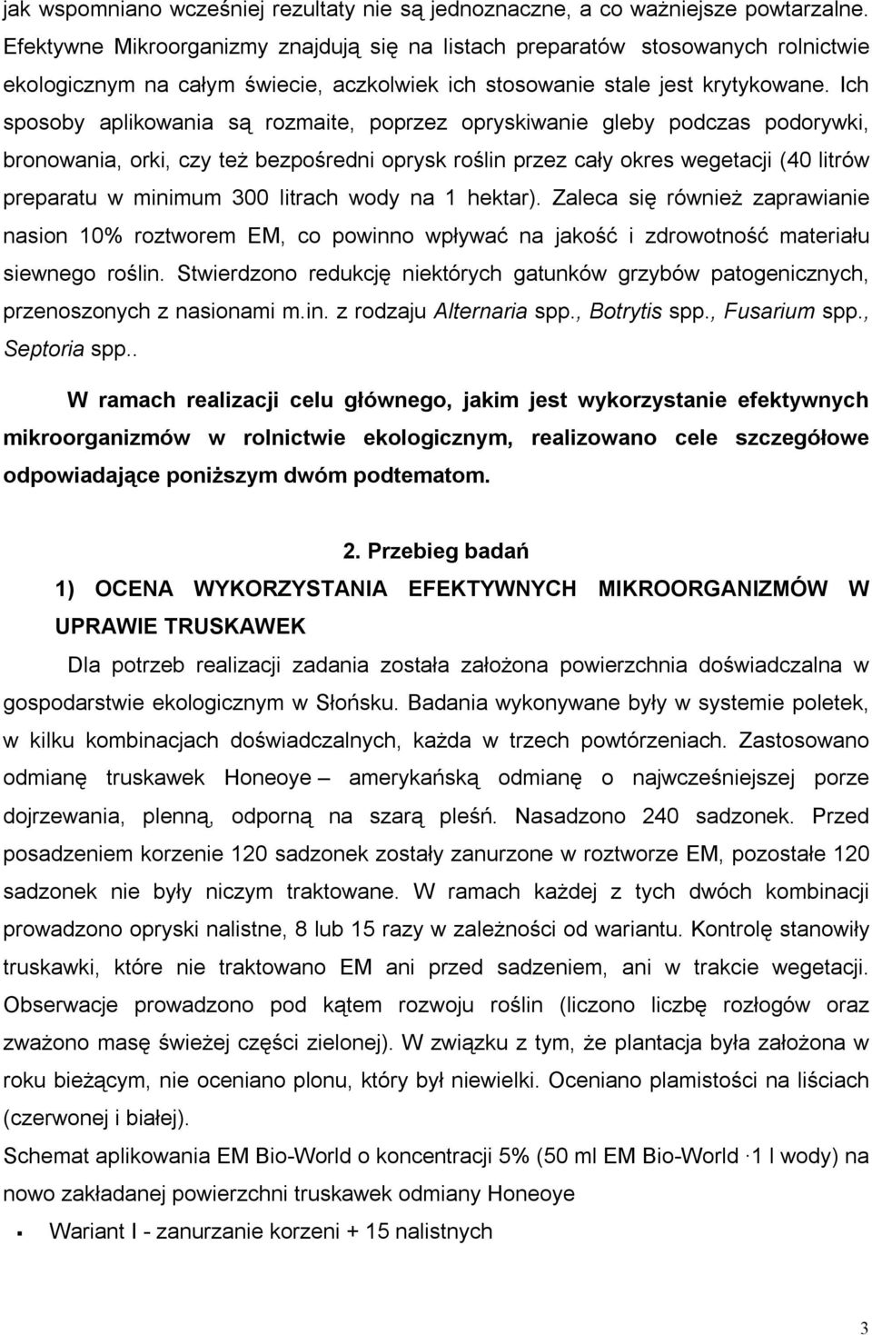 Ich sposoby aplikowania są rozmaite, poprzez opryskiwanie gleby podczas podorywki, bronowania, orki, czy też bezpośredni oprysk roślin przez cały okres wegetacji (40 litrów preparatu w minimum 300