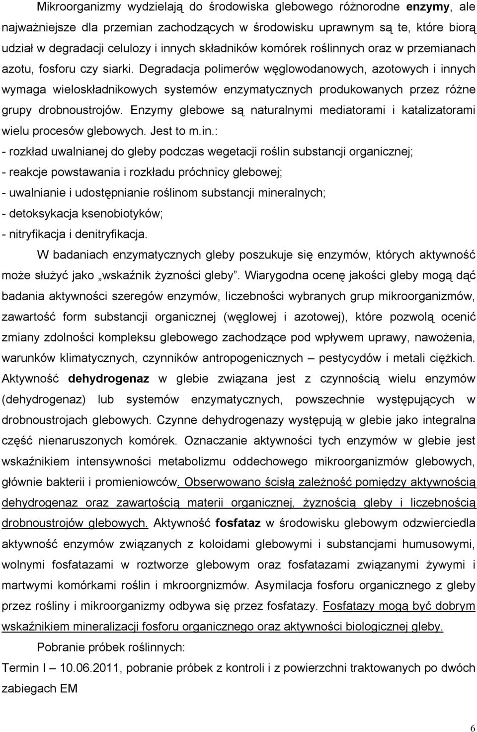 Degradacja polimerów węglowodanowych, azotowych i innych wymaga wieloskładnikowych systemów enzymatycznych produkowanych przez różne grupy drobnoustrojów.