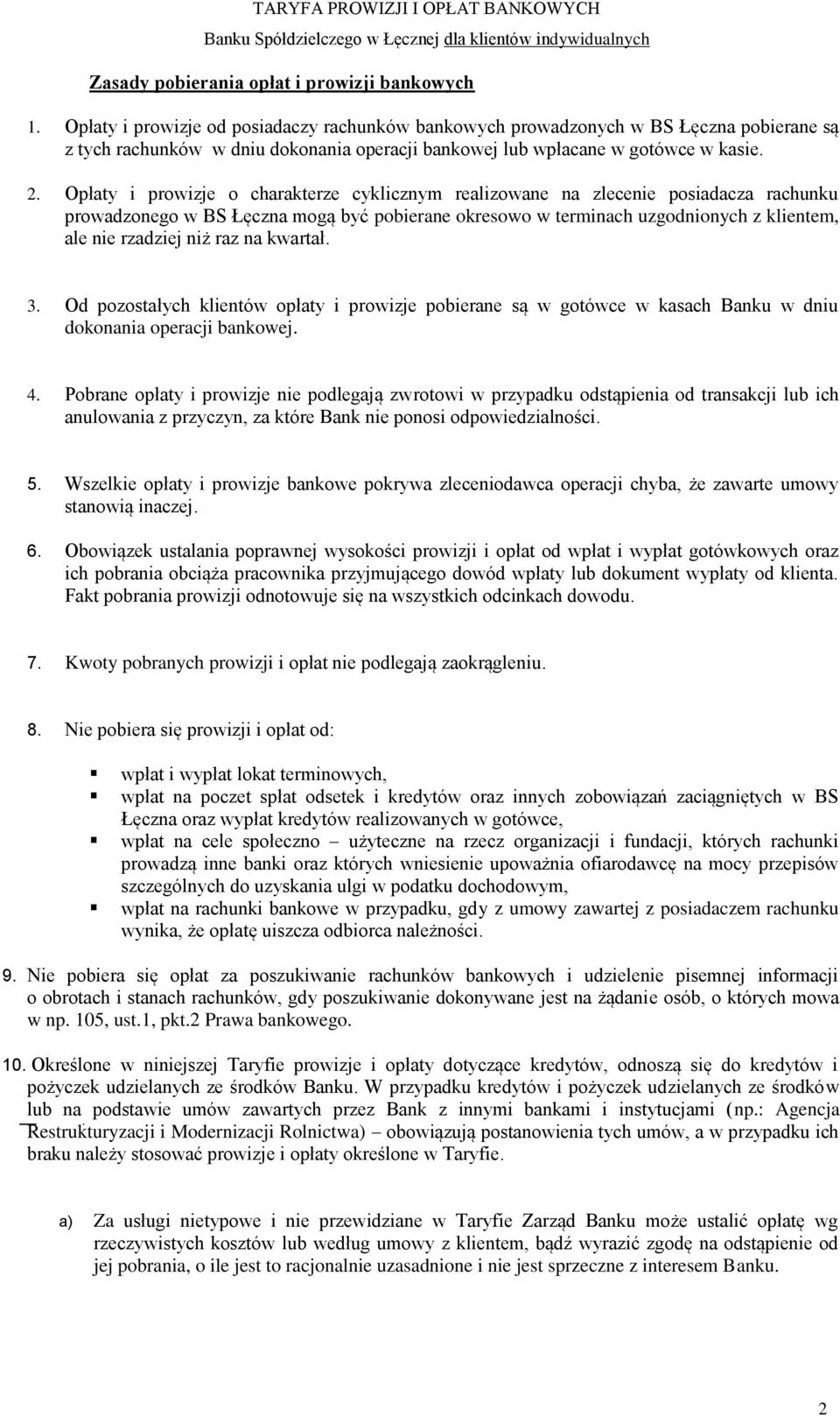 Opłaty i prowizje o charakterze cyklicznym realizowane na zlecenie posiadacza rachunku prowadzonego w BS Łęczna mogą być pobierane okresowo w terminach uzgodnionych z klientem, ale nie rzadziej niż